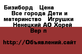 Бизиборд › Цена ­ 2 500 - Все города Дети и материнство » Игрушки   . Ненецкий АО,Хорей-Вер п.